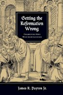 James R. Payton Jr. - Getting the Reformation Wrong: Correcting Some Misunderstandings - 9780830838806 - V9780830838806