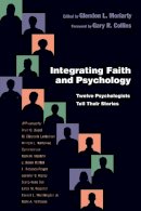Glendon L. Moriarty - Integrating Faith and Psychology: Twelve Psychologists Tell Their Stories (Christian Association for Psychological Studies) - 9780830838851 - V9780830838851