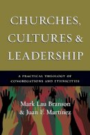 Mark Branson - Churches, Cultures and Leadership: A Practical Theology of Congregations and Ethnicities - 9780830839261 - V9780830839261