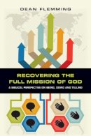 Dean Flemming - Recovering the Full Mission of God – A Biblical Perspective on Being, Doing and Telling - 9780830840267 - V9780830840267