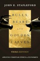 John E. Stapleford - Bulls, Bears and Golden Calves – Applying Christian Ethics in Economics - 9780830840724 - V9780830840724
