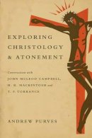 Andrew Purves - Exploring Christology and Atonement – Conversations with John McLeod Campbell, H. R. Mackintosh and T. F. Torrance - 9780830840779 - V9780830840779