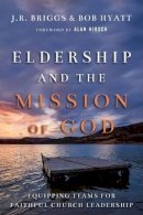 Briggs, J.R., Hyatt, Bob - Eldership and the Mission of God: Equipping Teams for Faithful Church Leadership - 9780830841189 - V9780830841189