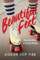 Jessica Leep Fick - Beautiful Feet – Unleashing Women to Everyday Witness - 9780830843206 - V9780830843206