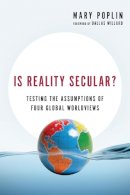 Mary Poplin - Is Reality Secular? – Testing the Assumptions of Four Global Worldviews - 9780830844067 - V9780830844067