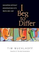 Tim Muehlhoff - I Beg to Differ – Navigating Difficult Conversations with Truth and Love - 9780830844166 - V9780830844166