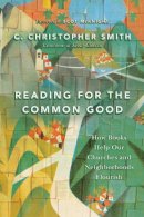 C. Christopher Smith - Reading for the Common Good – How Books Help Our Churches and Neighborhoods Flourish - 9780830844494 - V9780830844494