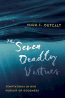Todd E. Outcalt - The Seven Deadly Virtues – Temptations in Our Pursuit of Goodness - 9780830844760 - V9780830844760