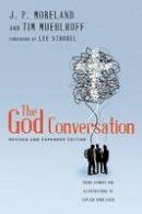 James Porter Moreland - The God Conversation: Using Stories and Illustrations to Explain Your Faith - 9780830844869 - V9780830844869