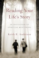 Keith R. Anderson - Reading Your Life`s Story – An Invitation to Spiritual Mentoring - 9780830846214 - V9780830846214
