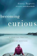 Casey Tygrett - Becoming Curious – A Spiritual Practice of Asking Questions - 9780830846276 - V9780830846276