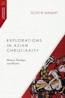 Scott W. Sunquist - Explorations in Asian Christianity – History, Theology, and Mission - 9780830851003 - V9780830851003