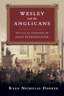 Ryan Nicholas Danker - Wesley and the Anglicans – Political Division in Early Evangelicalism - 9780830851225 - V9780830851225