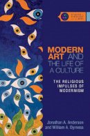 Jonathan A. Anderson - Modern Art and the Life of a Culture – The Religious Impulses of Modernism - 9780830851355 - V9780830851355