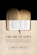 James M. Todd Iii - Sinai and the Saints – Reading Old Covenant Laws for the New Covenant Community - 9780830851621 - V9780830851621