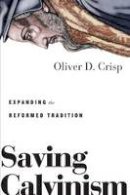 Oliver Crisp - Saving Calvinism: Expanding the Reformed Tradition - 9780830851751 - V9780830851751