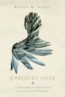 Kelly M. Kapic - Embodied Hope – A Theological Meditation on Pain and Suffering - 9780830851799 - V9780830851799