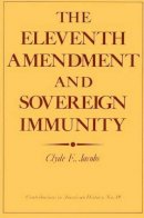 Clyde E. Jacobs - The Eleventh Amendment and Sovereign Immunity (Contributions in American History) - 9780837160580 - V9780837160580