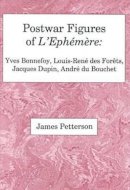 James Petterson - Postwar Figures of L'Ephemere: Yves Bonnefoy, Louis-Rene de Forets, Jacques Dupin, and Andre du Bouchet - 9780838754511 - V9780838754511