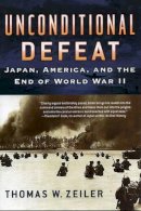 Thomas W. Zeiler - Unconditional Defeat: Japan, America, and the End of World War II (Total War) - 9780842029919 - V9780842029919
