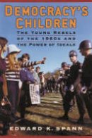 Edward K. Spann - Democracy's Children: The Young Rebels of the 1960s and the Power of Ideals (Vietnam: America in the War Years) - 9780842051415 - V9780842051415