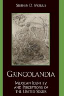Stephen D. Morris - Gringolandia: Mexican Identity and Perceptions of the United States (Latin American Silhouettes) - 9780842051477 - V9780842051477