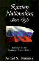 Astrid S. Tuminez - Russian Nationalism since 1856: Ideology and the Making of Foreign Policy - 9780847688845 - V9780847688845