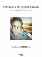 Cumming, Alan - You Gotta Get Bigger Dreams: My Life in Stories and Pictures - 9780847849000 - V9780847849000