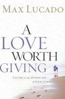 Max Lucado - A Love Worth Giving: Living in the Overflow of God's Love - 9780849913464 - V9780849913464