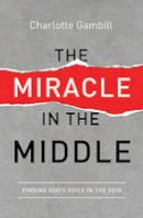 Charlotte Gambill - The Miracle in the Middle: Finding God's Voice in the Void - 9780849921988 - KSG0018184