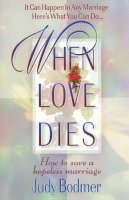 Judy Bodmer - When Love Dies How To Save A Hopeless Marriage - 9780849937149 - V9780849937149