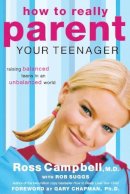 Ross Campbell - How to Really Parent Your Teenager: Raising Balanced Teens in an Unbalanced World - 9780849945427 - V9780849945427