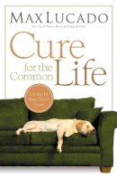 Max Lucado - Cure for the Common Life - 9780849947087 - V9780849947087