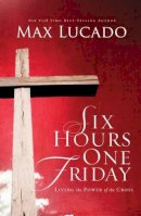 Max Lucado - Six hours one friday repack: Living in the Power of the Cross - 9780849947445 - V9780849947445
