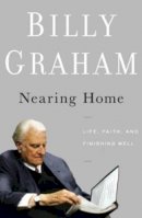 Billy Graham - Nearing Home - Thoughts on Life, Faith and Finishing Well - 9780849948329 - V9780849948329
