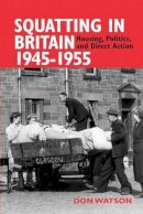 Don Watson - Squatting in Britain 1945-1955: Housing, Politics and Direct Action - 9780850367287 - V9780850367287