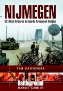 Tim Saunders - Nijmegen: Grave and Groesbeek : Us 82nd Airborne and Guards Armoured Division (Battleground Europe: Market Garden) - 9780850528152 - V9780850528152