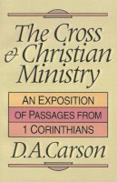 D. A. Carson - The Cross and Christian Ministry: Exposition of Selected Passages from 1 Corinthians - 9780851109862 - V9780851109862