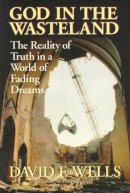 David F Wells - God In The Wasteland: The Reality Of Truth In A World Of Fading Dreams - 9780851111643 - V9780851111643