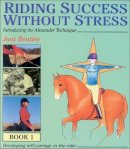 Joni Bentley - Riding Success Without Stress: Introducing the Alexander Technique (Bk.1) - 9780851317014 - V9780851317014