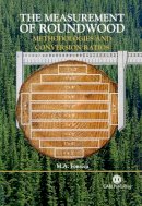 M. A. Fonseca - The Measurement of Roundwood. Methodologies and Conversion Ratios.  - 9780851990798 - V9780851990798