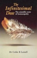 Colin B. Lessell Mb Bs Bds Mrcs Lrcp - The Infinitesimal Dose: The Scientific Roots of Homoeopathy - 9780852072769 - KOC0008703