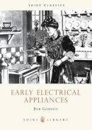 Bob Gordon - Early Electrical Appliances (Shire Library) - 9780852636947 - 9780852636947
