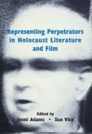 Jenni Adams (Ed.) - Representing Perpetrators in Holocaust Literature and Film - 9780853039594 - V9780853039594