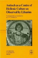 Libanius - Antioch as a Centre of Hellenic Culture, as Observed by Libanius (Translated Texts for Historians LUP) - 9780853235958 - V9780853235958