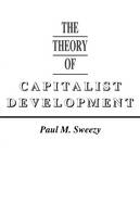 Paul M. Sweezy - The Theory of Capitalist Development: Principles of Marxian Political Economy - 9780853450795 - V9780853450795
