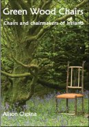 Alison Ospina - Green Wood Chairs: Chairs and Chairmakers of Ireland - 9780854421510 - V9780854421510