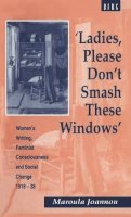 Maroula Joannou - 'Ladies, Please Don't Smash These Windows': Women's Writing, Feminist Consciousness and Social Change 1918-38 - 9780854969098 - KRS0018701