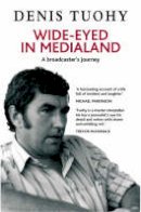 Denis Tuohy - Wide-Eyed in Medialand: A Broadcaster's Journey - 9780856407499 - KEX0288181