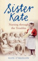 Kate O'hanlon - Sister Kate: Nursing Through the Troubles - 9780856408199 - KST0011730